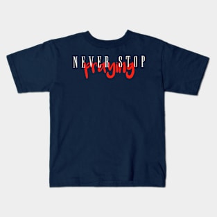 Never Stop Praying Kids T-Shirt